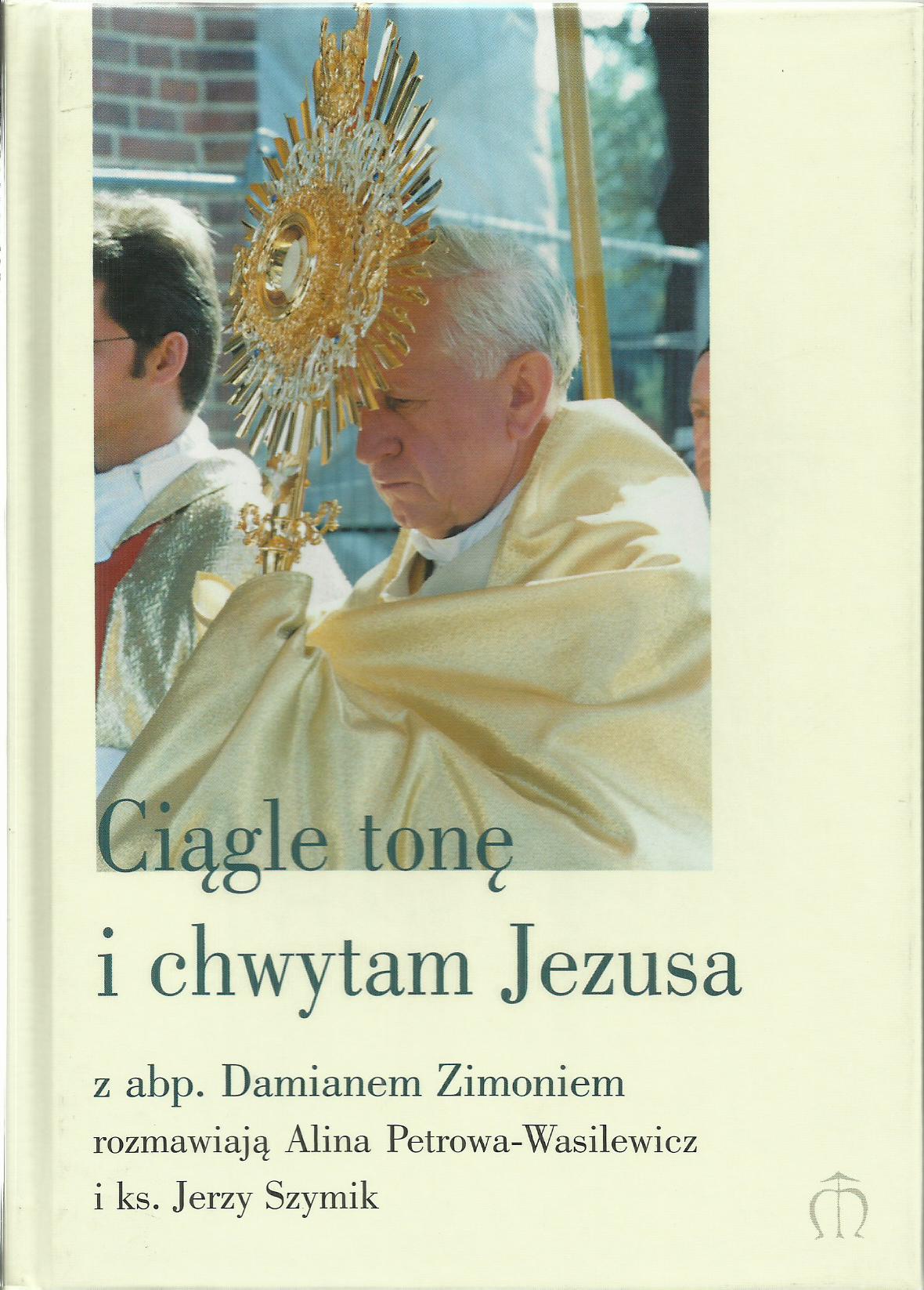 Ciągle tonę i chwytam Jezusa. Z abp. Damianem Zimoniem rozmawiają Alina Petrowa-Wasilewicz i ks. Jerzy Szymik