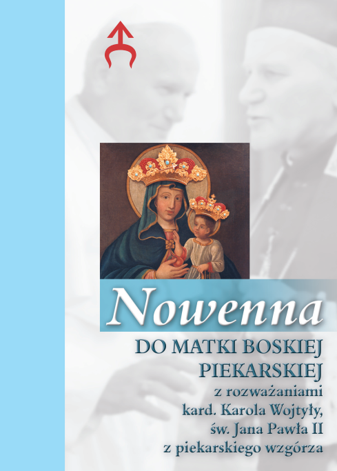 Nowenna do Matki Boskiej Piekarskiej z rozważaniami kard. Karola Wojtyły, św. Jana Pawła II z piekarskiego wzgórza