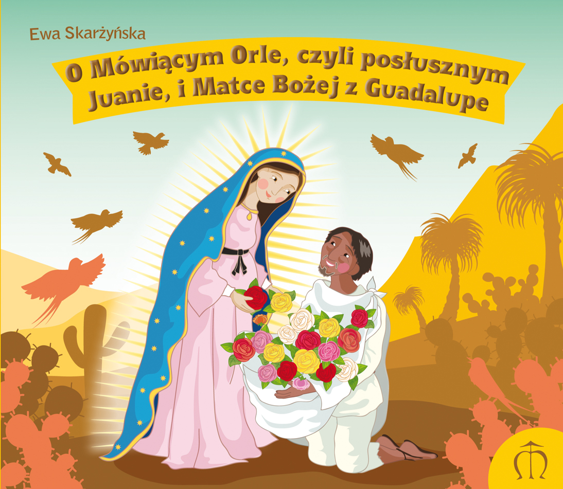 O Mówiącym Orle, czyli posłusznym Juanie, i Matce Bożej z Guadalupe.