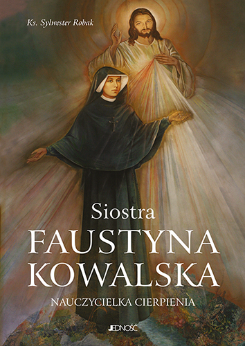 Siostra Faustyna Kowalska. Nauczycielka cierpienia