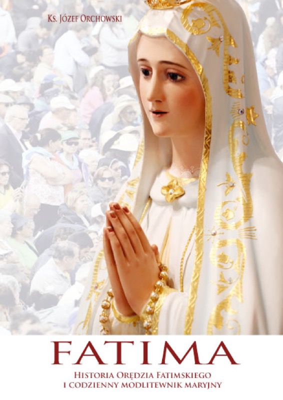 Fatima – historia orędzia fatimskiego i codzienny modlitewnik maryjny