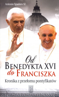 Od Benedykta do Franciszka. Kronika przełomu pontyfikatów