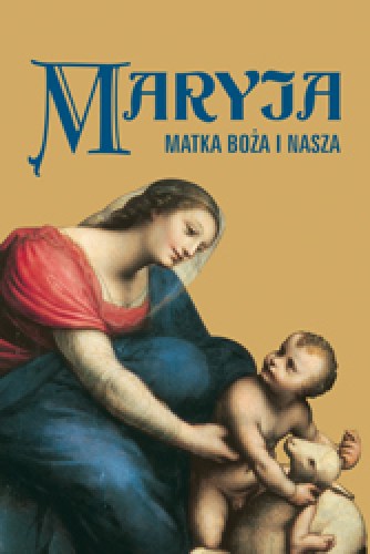 Maryja. Matka Boża i nasza