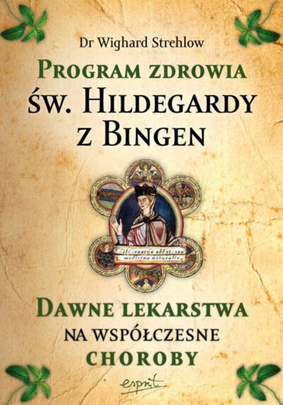 Program zdrowia św. Hildegardy z Bingen. Dawne lekarstwa na współczesne choroby.